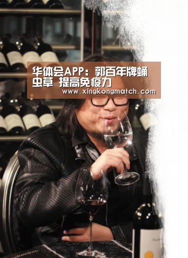 华体会APP:郭百年牌蛹虫草 提高免疫力(图1) 华体会直播
