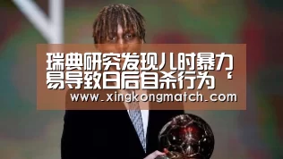 瑞典研究发现儿时暴力易导致日后自杀行为‘华体会直播’(图1) 华体会快讯